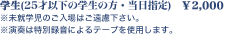 学生(25才以下の学生の方・当日指定) ¥2,000 ※未就学児のご入場はご遠慮下さい。※演奏は特別録音によるテープを使用します。