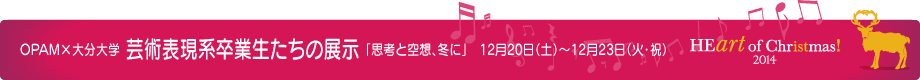 OPAM×大分大学 芸術表現系卒業生たちの展示 「思考と空想、冬に」 12月20日(土)~12月23日(火・祝)