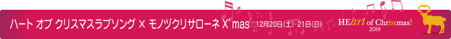 ハート オブ クリスマスラブソング × モノヅクリサローネ X’mas 12月20日(土)・21日(日)