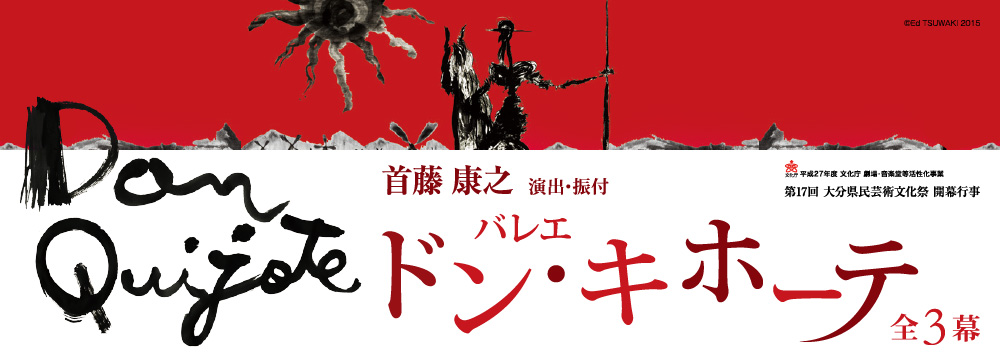 平成27年度 文化庁 劇場・音楽堂等活性化事業
第17回 大分県民芸術文化祭 開幕行事
首藤康之 演出・振付 バレエ『ドン・キホーテ』全3幕