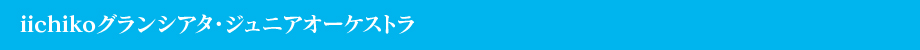 iichiko グランシアタ・ジュニアオーケストラ